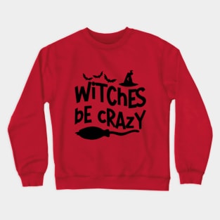 Witches Be Crazy - Bewitching and Playful T-Shirt for Magic Mavens Crewneck Sweatshirt